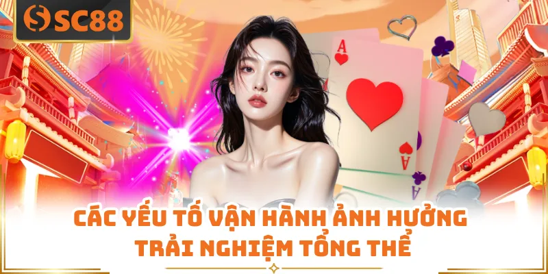 Đánh Giá SC88 - Góc Nhìn Tổng Quan Dành Cho Người Mới 3 Các yếu tố vận hành ảnh hưởng trải nghiệm tổng thể