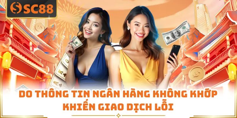 Do thông tin ngân hàng không khớp khiến giao dịch lỗi