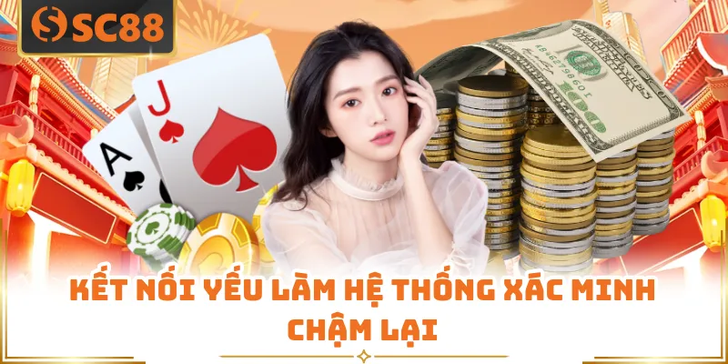 Kết nối yếu làm hệ thống xác minh chậm lại
