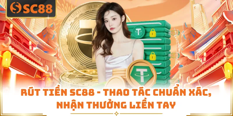 Rút Tiền SC88 - Thao Tác Chuẩn Xác, Nhận Thưởng Liền Tay